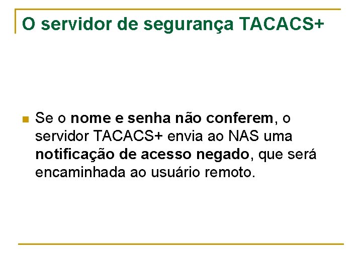 O servidor de segurança TACACS+ n Se o nome e senha não conferem, o