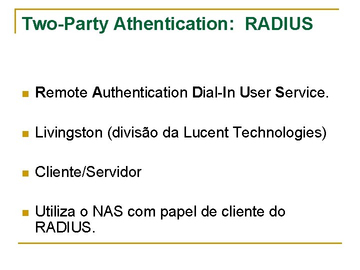 Two-Party Athentication: RADIUS n Remote Authentication Dial-In User Service. n Livingston (divisão da Lucent