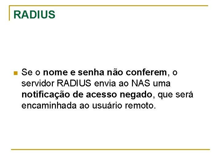 RADIUS n Se o nome e senha não conferem, o servidor RADIUS envia ao