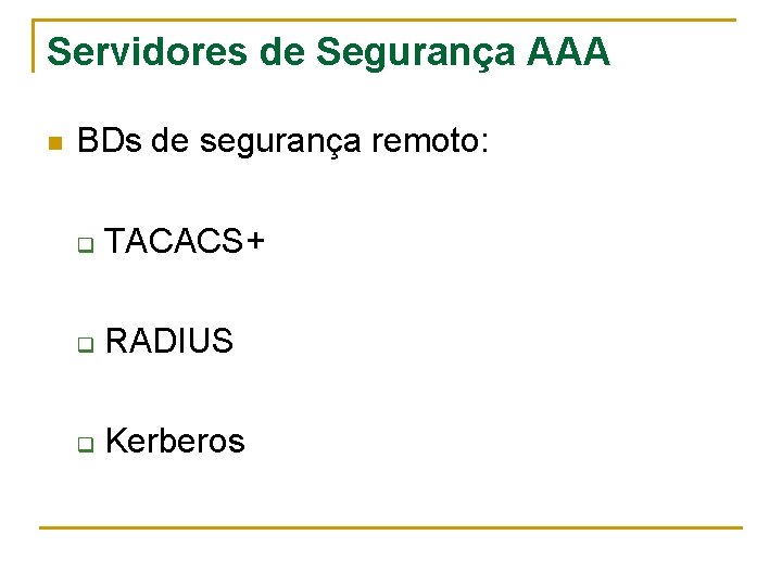 Servidores de Segurança AAA n BDs de segurança remoto: q TACACS+ q RADIUS q