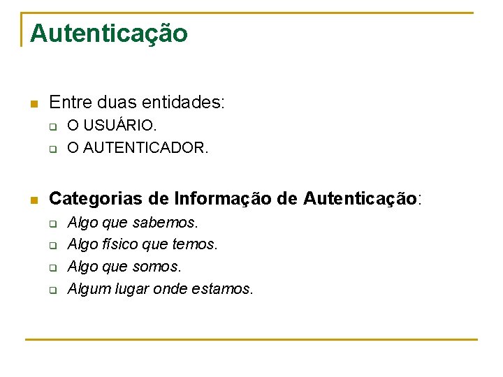 Autenticação n Entre duas entidades: q q n O USUÁRIO. O AUTENTICADOR. Categorias de