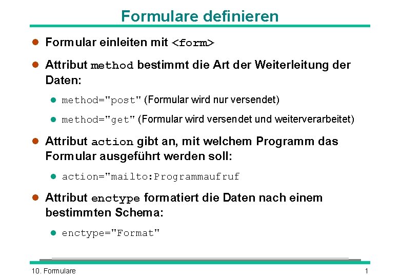 Formulare definieren l Formular einleiten mit <form> l Attribut method bestimmt die Art der Formulare definieren l Formular einleiten mit <form> l Attribut method bestimmt die Art der