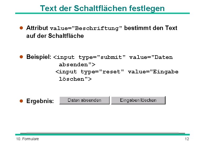 Text der Schaltflächen festlegen l Attribut value="Beschriftung" bestimmt den Text auf der Schaltfläche l Text der Schaltflächen festlegen l Attribut value="Beschriftung" bestimmt den Text auf der Schaltfläche l