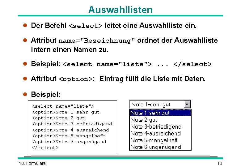 Auswahllisten l Der Befehl <select> leitet eine Auswahlliste ein. l Attribut name="Bezeichnung" ordnet der Auswahllisten l Der Befehl <select> leitet eine Auswahlliste ein. l Attribut name="Bezeichnung" ordnet der