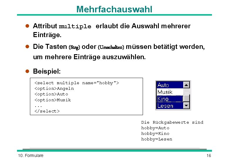 Mehrfachauswahl l Attribut multiple erlaubt die Auswahl mehrerer Einträge. l Die Tasten (Strg) oder Mehrfachauswahl l Attribut multiple erlaubt die Auswahl mehrerer Einträge. l Die Tasten (Strg) oder