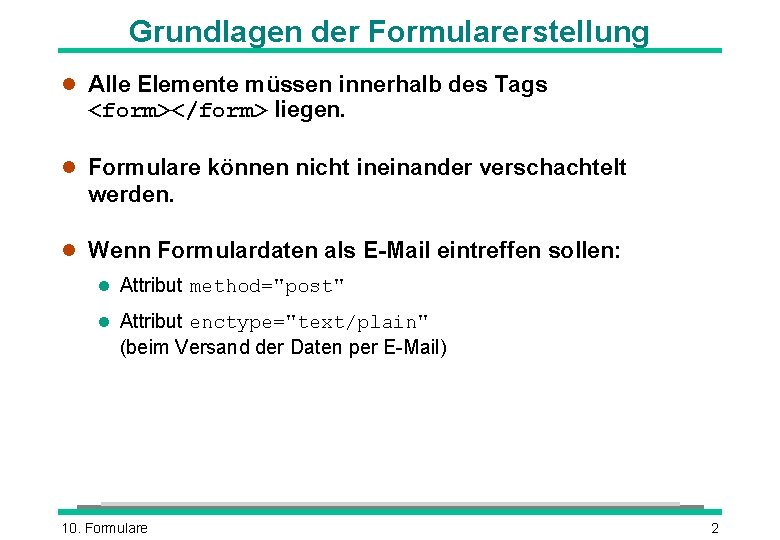 Grundlagen der Formularerstellung l Alle Elemente müssen innerhalb des Tags <form></form> liegen. l Formulare Grundlagen der Formularerstellung l Alle Elemente müssen innerhalb des Tags <form></form> liegen. l Formulare