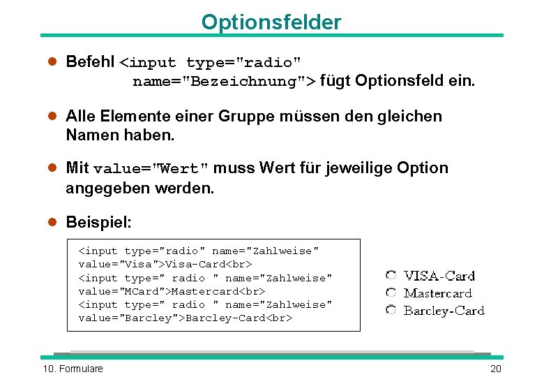 Optionsfelder l Befehl <input type="radio" name="Bezeichnung"> fügt Optionsfeld ein. l Alle Elemente einer Gruppe Optionsfelder l Befehl <input type="radio" name="Bezeichnung"> fügt Optionsfeld ein. l Alle Elemente einer Gruppe