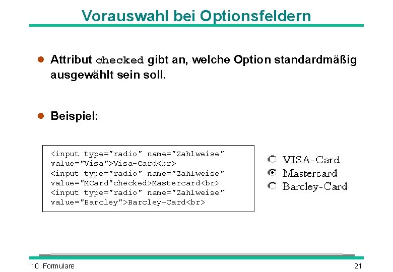Vorauswahl bei Optionsfeldern l Attribut checked gibt an, welche Option standardmäßig ausgewählt sein soll. Vorauswahl bei Optionsfeldern l Attribut checked gibt an, welche Option standardmäßig ausgewählt sein soll.
