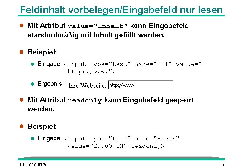 Feldinhalt vorbelegen/Eingabefeld nur lesen l Mit Attribut value="Inhalt" kann Eingabefeld standardmäßig mit Inhalt gefüllt Feldinhalt vorbelegen/Eingabefeld nur lesen l Mit Attribut value="Inhalt" kann Eingabefeld standardmäßig mit Inhalt gefüllt