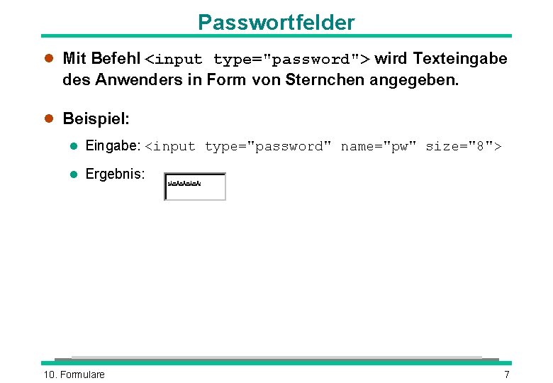 Passwortfelder l Mit Befehl <input type="password"> wird Texteingabe des Anwenders in Form von Sternchen Passwortfelder l Mit Befehl <input type="password"> wird Texteingabe des Anwenders in Form von Sternchen
