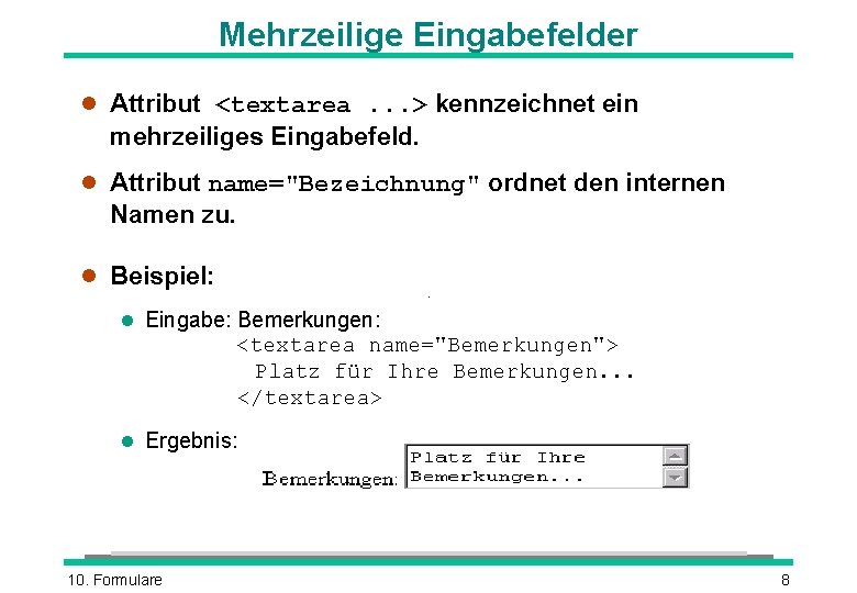Mehrzeilige Eingabefelder l Attribut <textarea. . . > kennzeichnet ein mehrzeiliges Eingabefeld. l Attribut Mehrzeilige Eingabefelder l Attribut <textarea. . . > kennzeichnet ein mehrzeiliges Eingabefeld. l Attribut