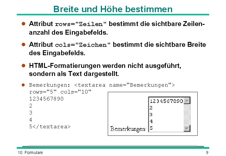 Breite und Höhe bestimmen l Attribut rows="Zeilen" bestimmt die sichtbare Zeilen- anzahl des Eingabefelds. Breite und Höhe bestimmen l Attribut rows="Zeilen" bestimmt die sichtbare Zeilen- anzahl des Eingabefelds.