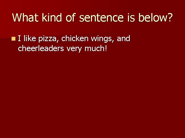 What kind of sentence is below? n. I like pizza, chicken wings, and cheerleaders