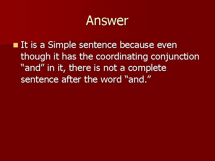 Answer n It is a Simple sentence because even though it has the coordinating