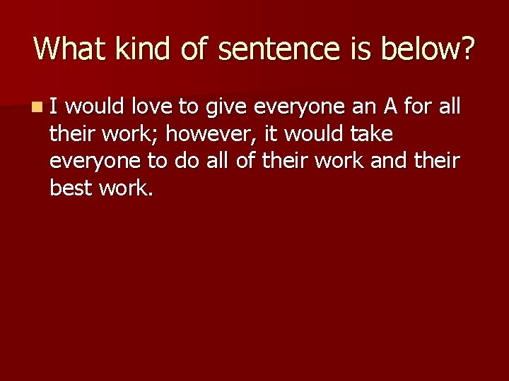 What kind of sentence is below? n. I would love to give everyone an