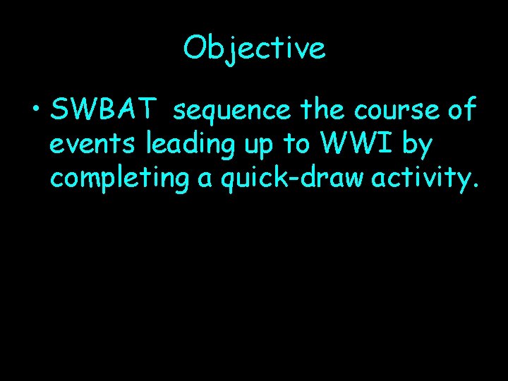 Objective • SWBAT sequence the course of events leading up to WWI by completing