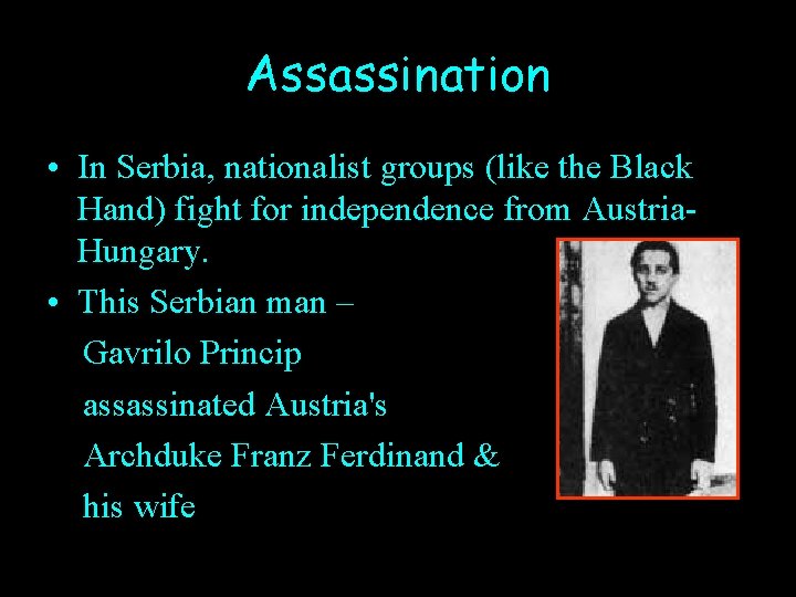 Assassination • In Serbia, nationalist groups (like the Black Hand) fight for independence from