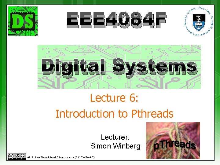 EEE 4084 F Digital Systems Lecture 6: Introduction to Pthreads Lecturer: Simon Winberg Attribution-Share.