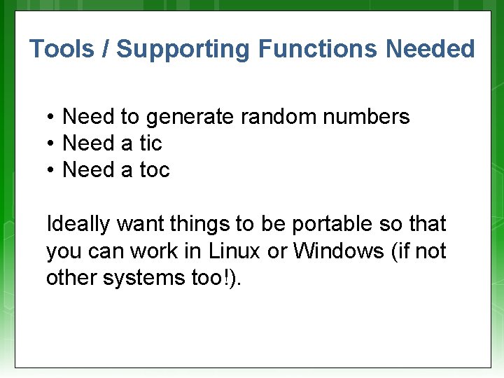 Tools / Supporting Functions Needed • Need to generate random numbers • Need a