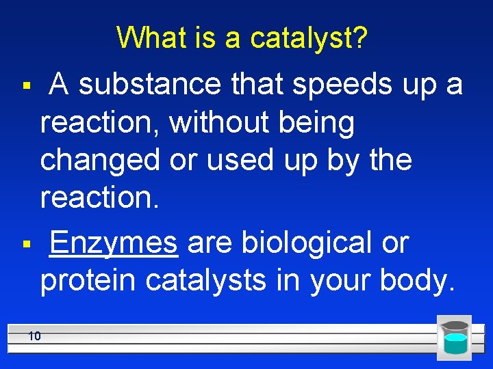 What is a catalyst? A substance that speeds up a reaction, without being changed