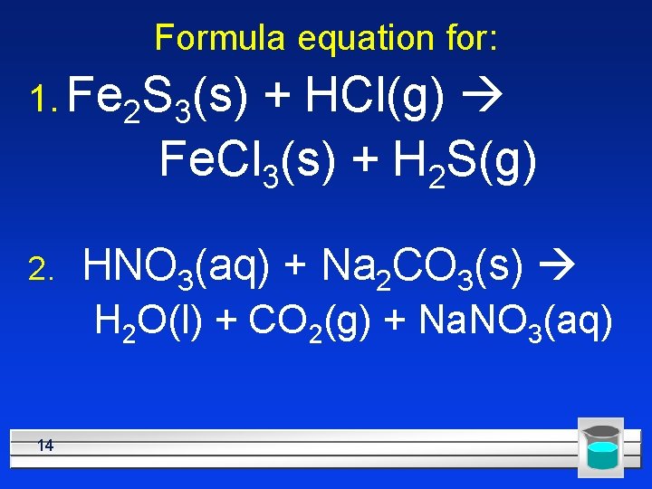 Formula equation for: 1. Fe 2 S 3(s) + HCl(g) Fe. Cl 3(s) +