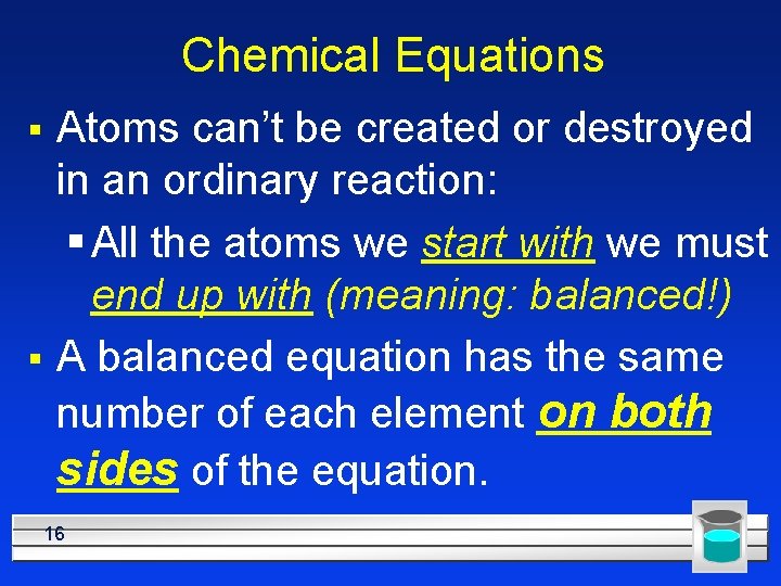 Chemical Equations § § Atoms can’t be created or destroyed in an ordinary reaction: