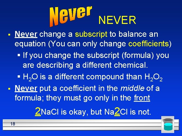 NEVER § § Never change a subscript to balance an equation (You can only
