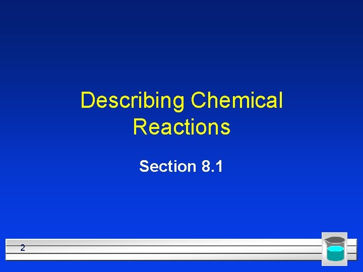 Describing Chemical Reactions Section 8. 1 2 
