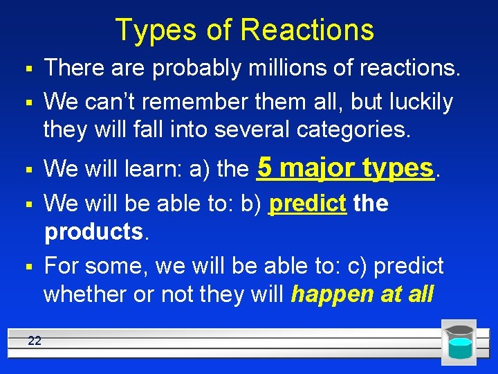Types of Reactions § § § 22 There are probably millions of reactions. We
