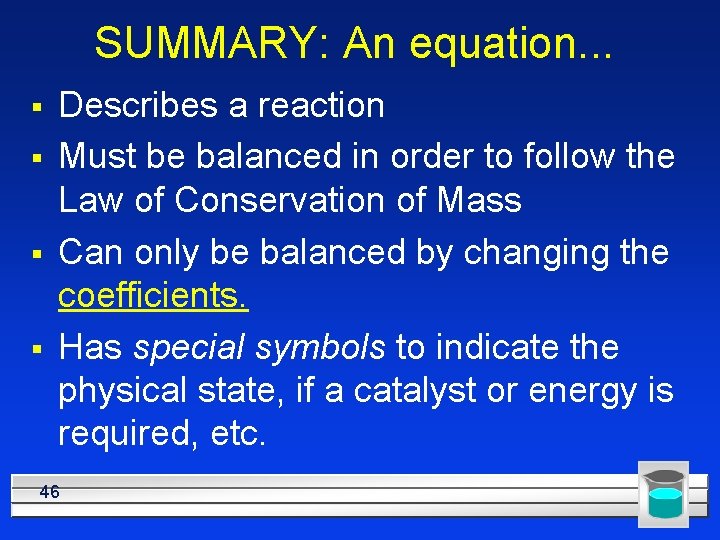 SUMMARY: An equation. . . § § Describes a reaction Must be balanced in