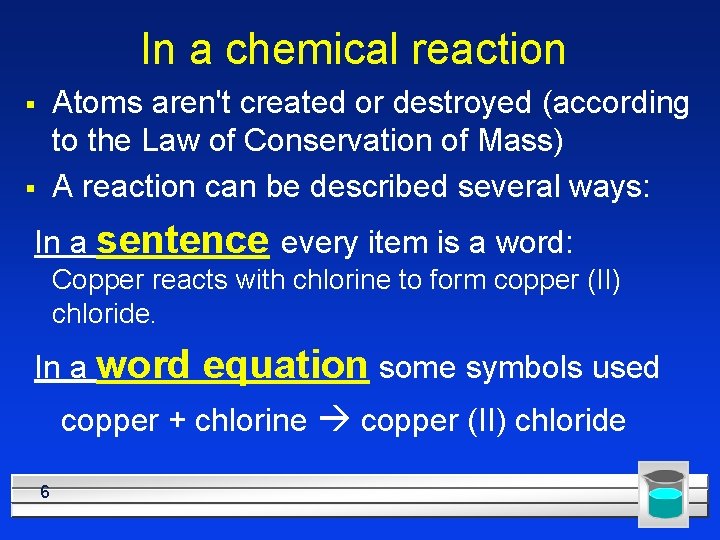 In a chemical reaction Atoms aren't created or destroyed (according to the Law of
