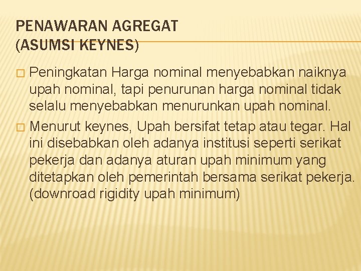 PENAWARAN AGREGAT (ASUMSI KEYNES) Peningkatan Harga nominal menyebabkan naiknya upah nominal, tapi penurunan harga