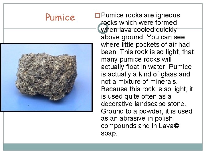 Pumice � Pumice rocks are igneous rocks which were formed when lava cooled quickly