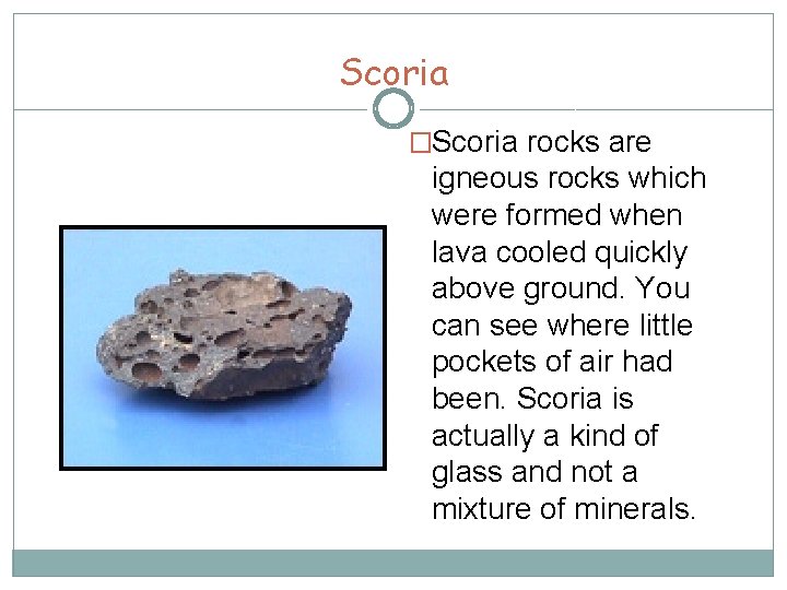 Scoria �Scoria rocks are igneous rocks which were formed when lava cooled quickly above