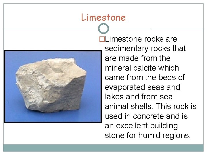 Limestone �Limestone rocks are sedimentary rocks that are made from the mineral calcite which