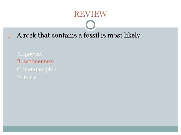 Chapter 6 REVIEW 1. A rock that contains a fossil is most likely A.