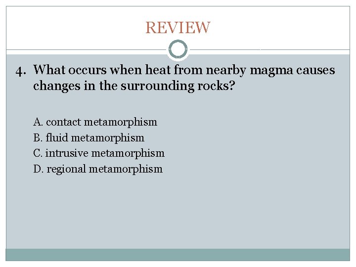 Chapter 6 REVIEW 4. What occurs when heat from nearby magma causes changes in