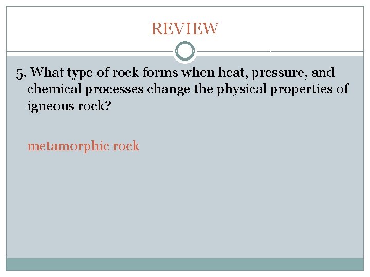 Chapter 6 REVIEW 5. What type of rock forms when heat, pressure, and chemical