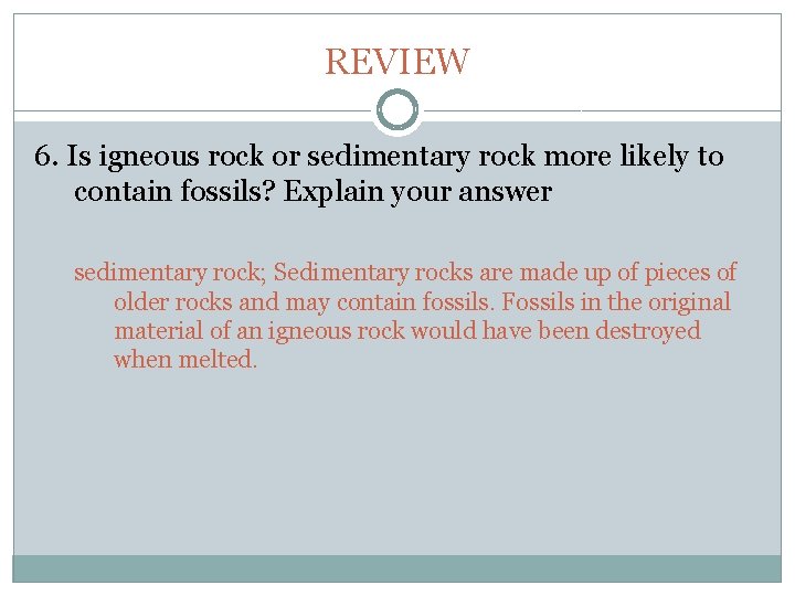 Chapter 6 REVIEW 6. Is igneous rock or sedimentary rock more likely to contain