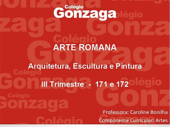 ARTE ROMANA Arquitetura, Escultura e Pintura III Trimestre - 171 e 172 Professora: Caroline