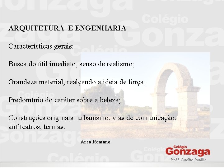 ARQUITETURA E ENGENHARIA Características gerais: Busca do útil imediato, senso de realismo; Grandeza material,