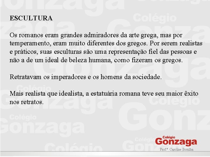 ESCULTURA Os romanos eram grandes admiradores da arte grega, mas por temperamento, eram muito