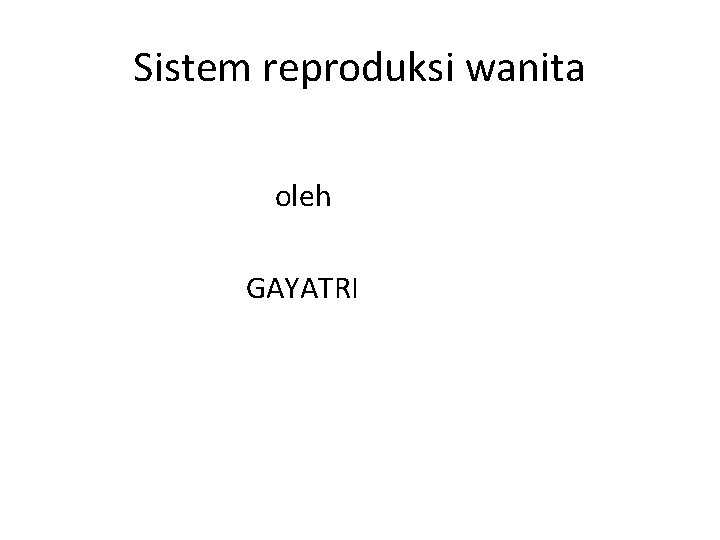 Sistem reproduksi wanita oleh GAYATRI 