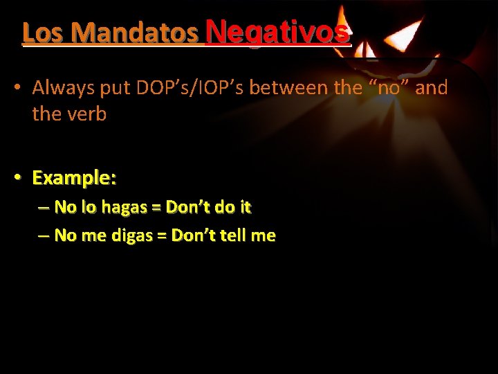 Los Mandatos Negativos • Always put DOP’s/IOP’s between the “no” and the verb •