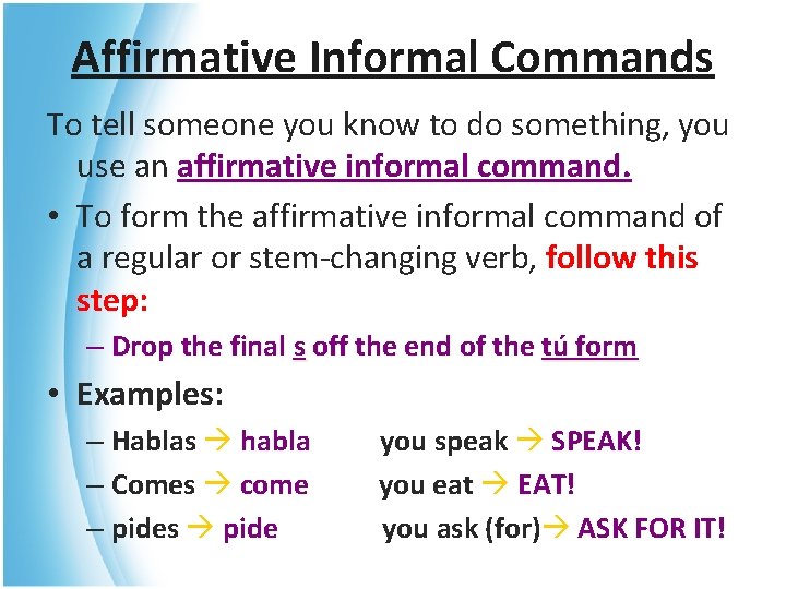 Affirmative Informal Commands To tell someone you know to do something, you use an