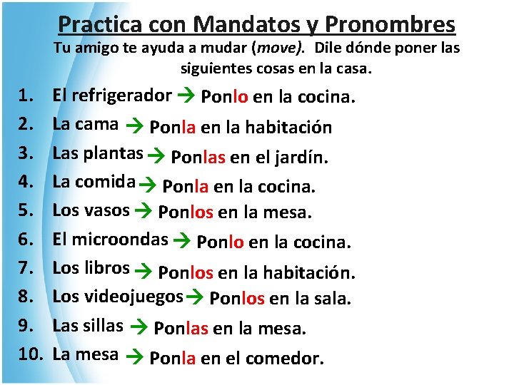 Practica con Mandatos y Pronombres Tu amigo te ayuda a mudar (move). Dile dónde