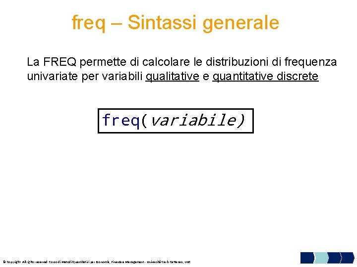 freq – Sintassi generale La FREQ permette di calcolare le distribuzioni di frequenza univariate