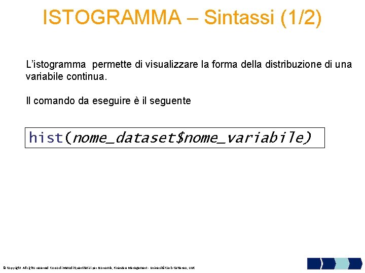 ISTOGRAMMA – Sintassi (1/2) L’istogramma permette di visualizzare la forma della distribuzione di una