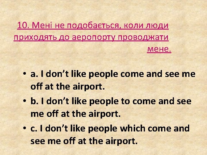 10. Мені не подобається, коли люди приходять до аеропорту проводжати мене. • a. I 10. Мені не подобається, коли люди приходять до аеропорту проводжати мене. • a. I