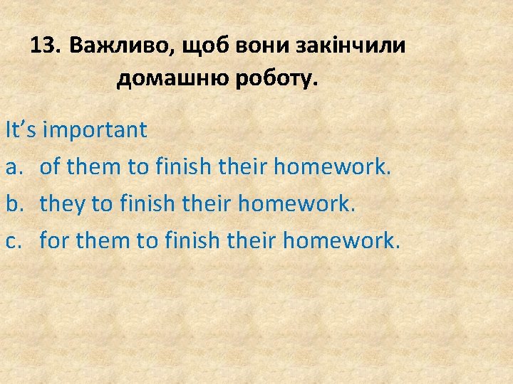 13. Важливо, щоб вони закінчили домашню роботу. It’s important a. of them to finish 13. Важливо, щоб вони закінчили домашню роботу. It’s important a. of them to finish